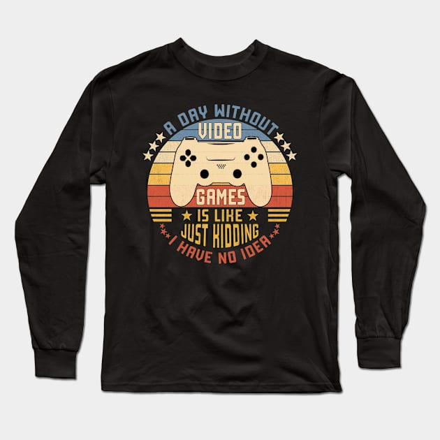 A Day Without Video Games Is Like Just Kidding I Have No Idea Long Sleeve T-Shirt by Vcormier